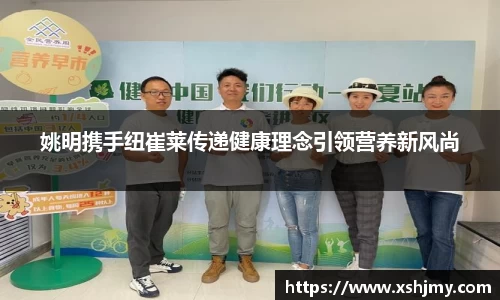 姚明携手纽崔莱传递健康理念引领营养新风尚