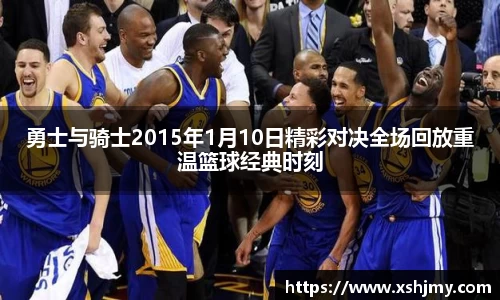 勇士与骑士2015年1月10日精彩对决全场回放重温篮球经典时刻